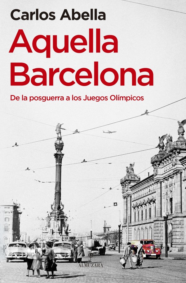 Almuzara edita 'Aquella Barcelona. De la posguerra a los Juegos Olímpicos', de Carlos Abella